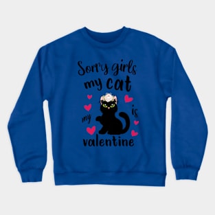 sorry girls my cat is my valentines Crewneck Sweatshirt